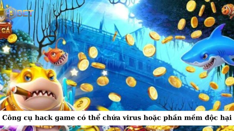 Các công cụ hack game bắn cá full tiền thường có thể chứa virus hoặc phần mềm độc hại