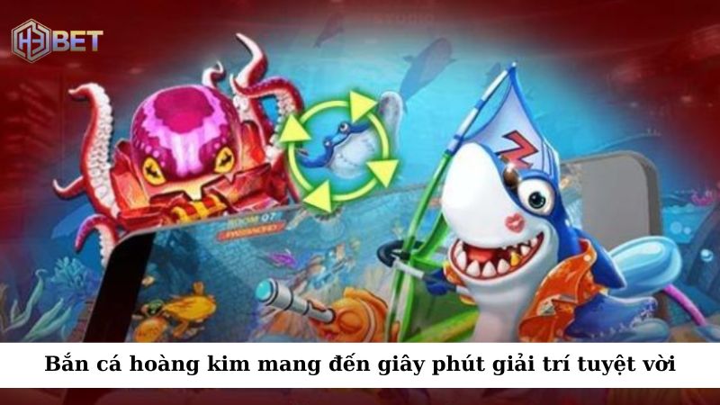 Bắn cá hoàng kim tại H3bet mang đến cho bạn những giờ phút giải trí tuyệt vời