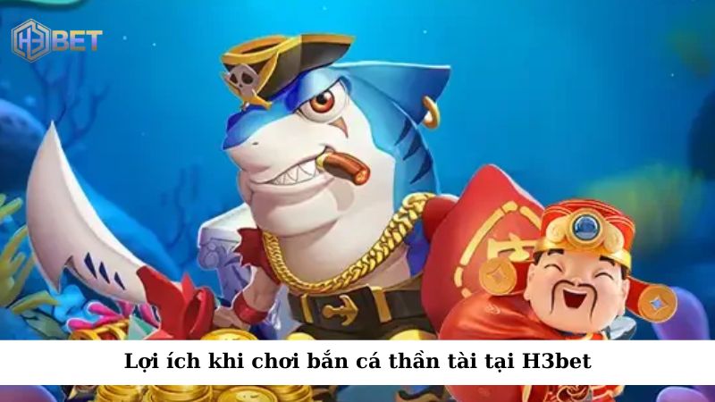 Khi chơi bắn cá thần tài tại H3bet, bạn sẽ nhận được nhiều lợi ích