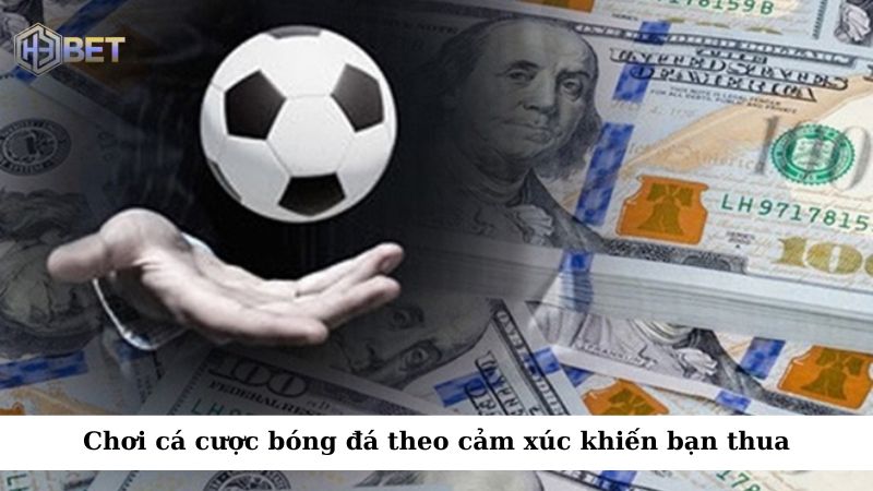 Chơi cá cược bóng đá theo cảm xúc và bản năng là một trong những sai lầm phổ biến