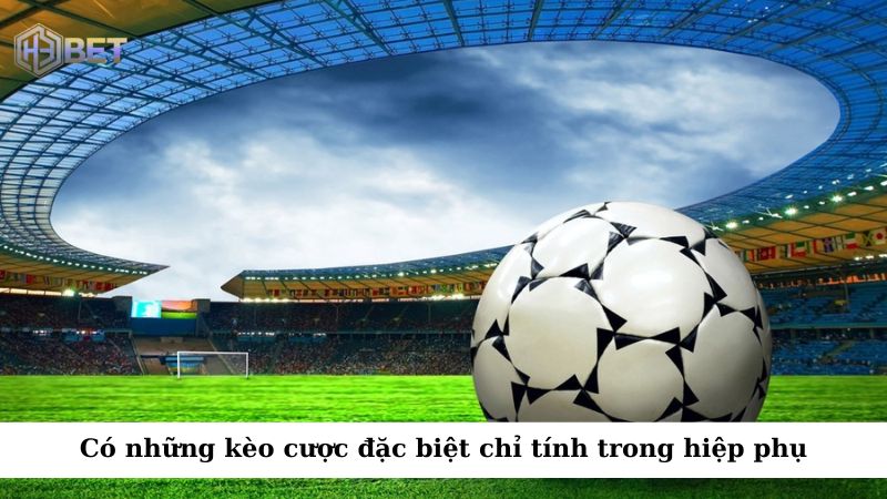 Có những kèo cược đặc biệt chỉ tính trong hiệp phụ