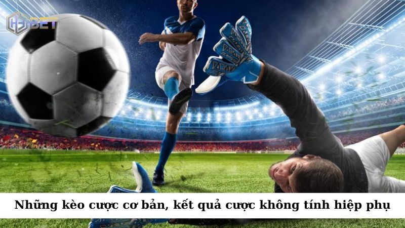 Đối với những kèo cơ bản, kết quả của trận đấu sẽ được tính theo thời gian thi đấu chính thức