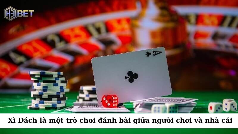  Xì Dách là một trò chơi đánh bài giữa người chơi và nhà cái