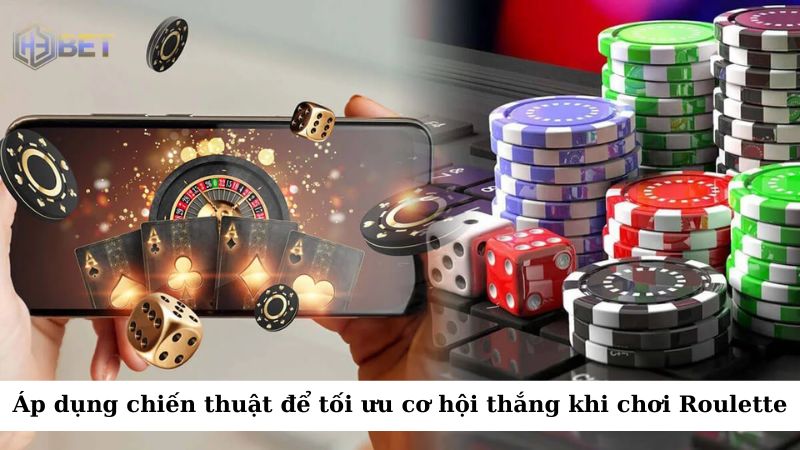 Áp dụng một số chiến thuật để tối ưu hóa cơ hội chiến thắng khi chơi Roulette