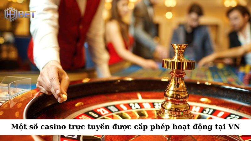 Một số casino trực tuyến cũng đã được cấp phép hoạt động tại Việt Nam