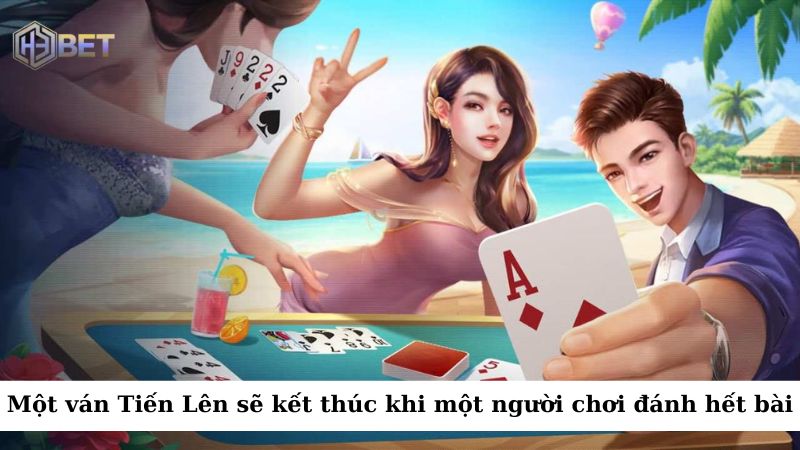 Một ván Tiến Lên sẽ kết thúc khi một người chơi đánh hết bài