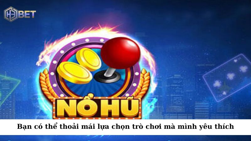 Bạn có thể thoải mái lựa chọn trò chơi yêu thích, không bao giờ cảm thấy nhàm chán