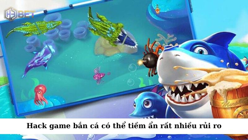 Hack game bắn cá có thể tiềm ẩn rất nhiều rủi ro