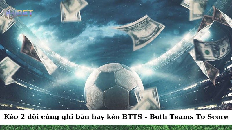 Kèo "2 đội cùng ghi bàn" (hay còn gọi là kèo BTTS - Both Teams To Score) là một loại kèo cá cược phổ biến