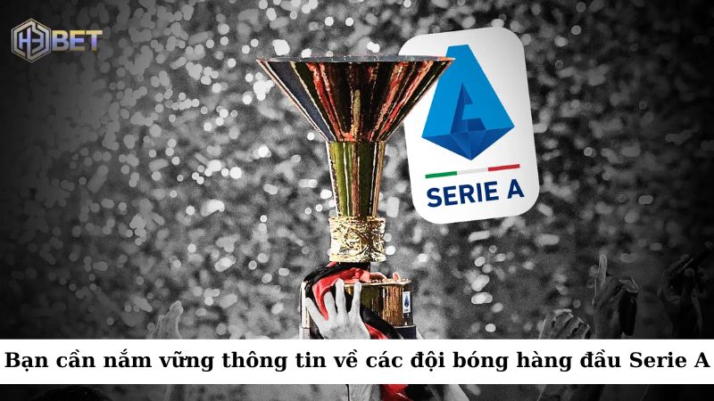 Bạn cần nắm vững thông tin về các đội bóng hàng đầu của Serie A