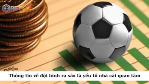 Thông tin về đội hình ra sân là yếu tố tiếp theo mà nhà cái quan tâm khi đưa ra kèo