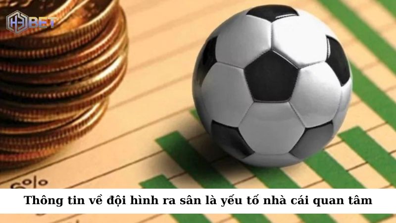 Thông tin về đội hình ra sân là yếu tố tiếp theo mà nhà cái quan tâm khi đưa ra kèo