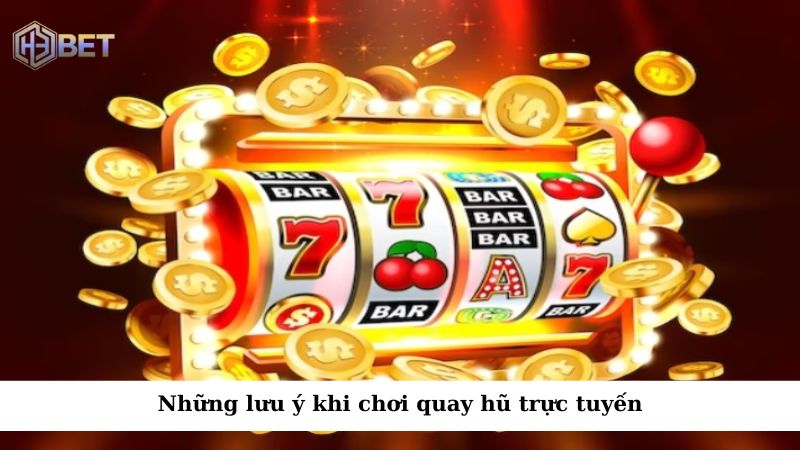 Những lưu ý khi chơi quay hũ trực tuyến