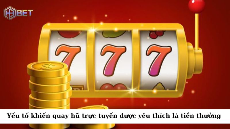 Yếu tố quan trọng khiến quay hũ trực tuyến được yêu thích là số tiền thưởng lớn
