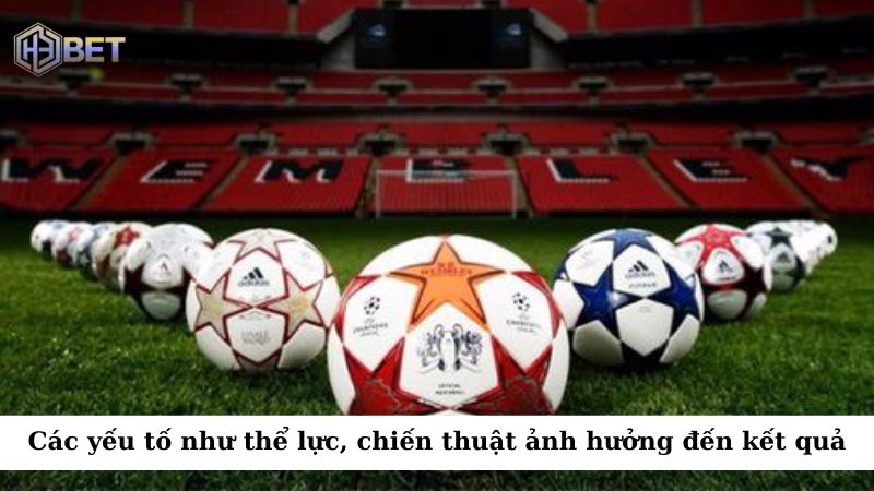 Ccác yếu tố như thể lực, chiến thuật và thay người sẽ ảnh hưởng đến kết quả của trận đấu